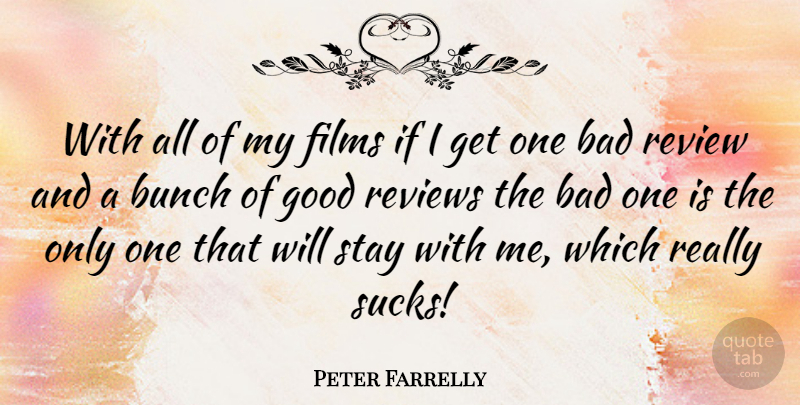 Peter Farrelly Quote About Film, Reviews, Bunch: With All Of My Films...