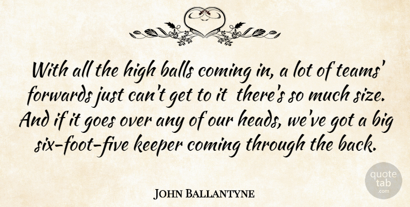 John Ballantyne Quote About Balls, Coming, Goes, High, Keeper: With All The High Balls...