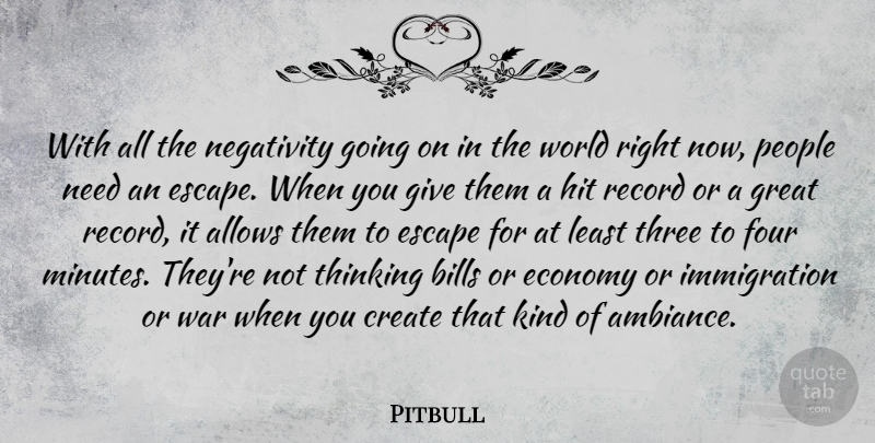 Pitbull Quote About Bills, Create, Economy, Escape, Four: With All The Negativity Going...