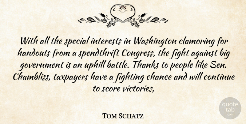 Tom Schatz Quote About Against, Chance, Congress, Continue, Fight: With All The Special Interests...