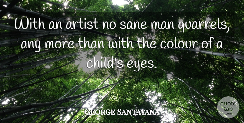 George Santayana Quote About Children, Eye, Men: With An Artist No Sane...