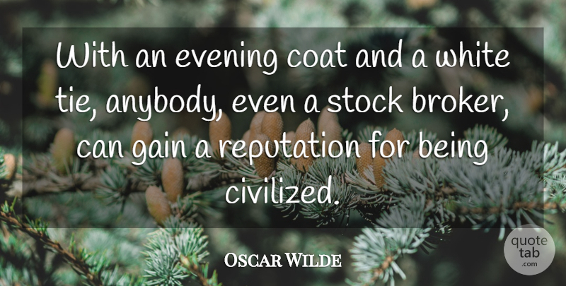 Oscar Wilde Quote About Coat, Evening, Gain, Reputation, Stock: With An Evening Coat And...
