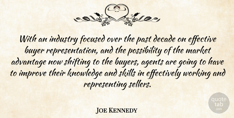 Joe Kennedy Quote About Advantage, Agents, Buyer, Decade, Effective: With An Industry Focused Over...
