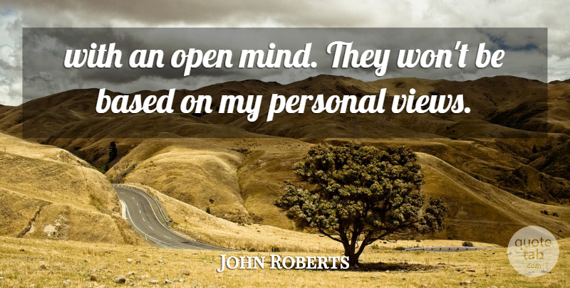 John Roberts Quote About Based, Open, Personal: With An Open Mind They...