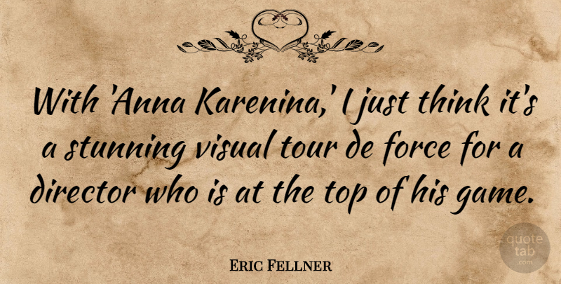 Eric Fellner Quote About Force, Stunning, Tour, Visual: With Anna Karenina I Just...