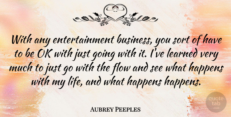 Aubrey Peeples Quote About Business, Entertainment, Happens, Learned, Life: With Any Entertainment Business You...