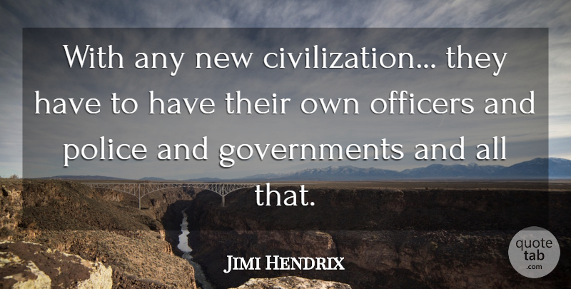 Jimi Hendrix Quote About Civilization, Government, Police: With Any New Civilization They...