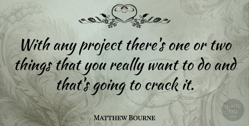 Matthew Bourne Quote About undefined: With Any Project Theres One...