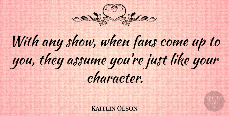 Kaitlin Olson Quote About Character, Up To You, Fans: With Any Show When Fans...