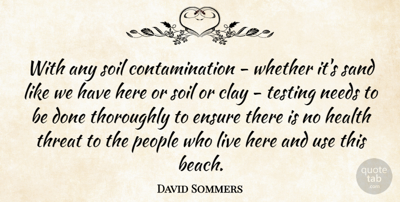 David Sommers Quote About Clay, Ensure, Health, Needs, People: With Any Soil Contamination Whether...