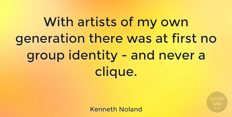 Kenneth Noland Quote About Artist, Identity, Generations: With Artists Of My Own...