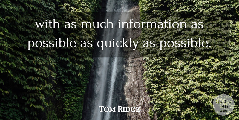 Tom Ridge Quote About Information, Possible, Quickly: With As Much Information As...