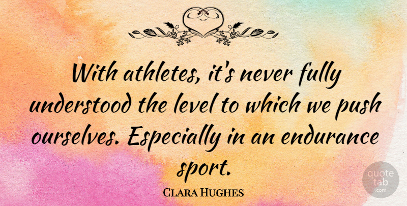 Clara Hughes Quote About Sports, Athlete, Endurance: With Athletes Its Never Fully...