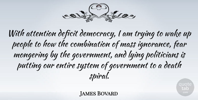James Bovard Quote About Attention, Death, Deficit, Entire, Fear: With Attention Deficit Democracy I...
