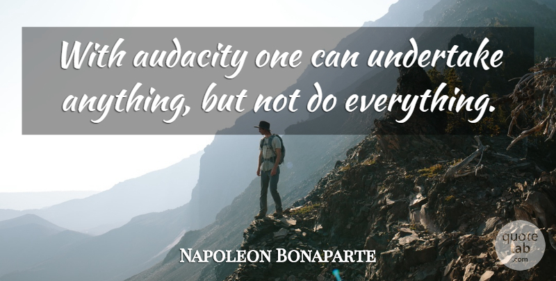 Napoleon Bonaparte Quote About Courage, Bravery, Risk: With Audacity One Can Undertake...