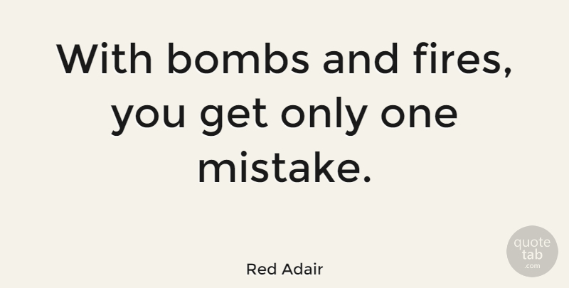 Red Adair Quote About Mistake, Fire, Bombs: With Bombs And Fires You...