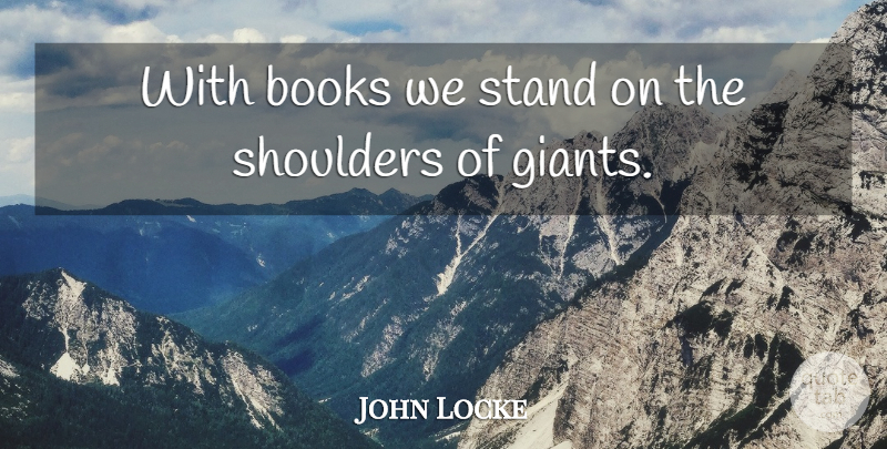 John Locke Quote About Book, Giants, Language: With Books We Stand On...