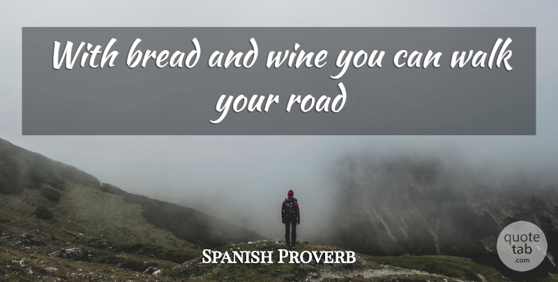 Spanish Proverb Quote About Bread, Road, Walk, Wine: With Bread And Wine You...