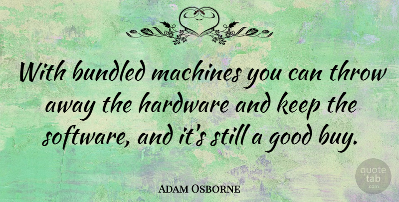 Adam Osborne Quote About Machines, Software, Hardware: With Bundled Machines You Can...