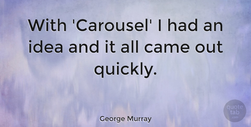 George Murray Quote About undefined: With Carousel I Had An...