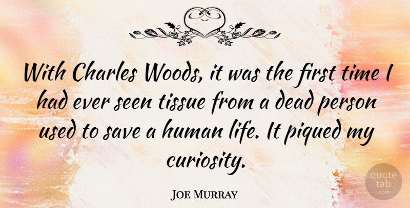Joe Murray Quote About Curiosity, Tissues, Woods: With Charles Woods It Was...