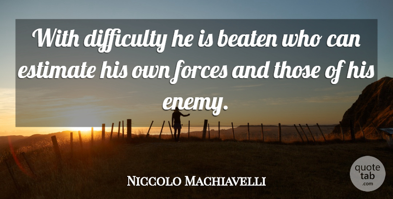 Niccolo Machiavelli Quote About Enemy, Force, Difficulty: With Difficulty He Is Beaten...