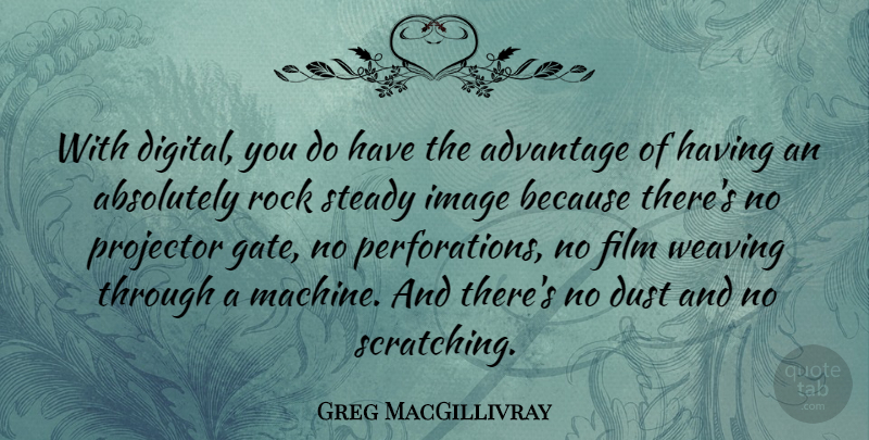 Greg MacGillivray Quote About Absolutely, Advantage, Dust, Image, Rock: With Digital You Do Have...