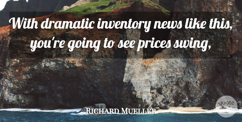 Richard Mueller Quote About Dramatic, Inventory, News, Prices: With Dramatic Inventory News Like...