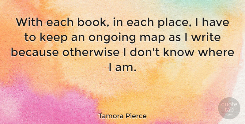 Tamora Pierce Quote About Book, Writing, Maps: With Each Book In Each...