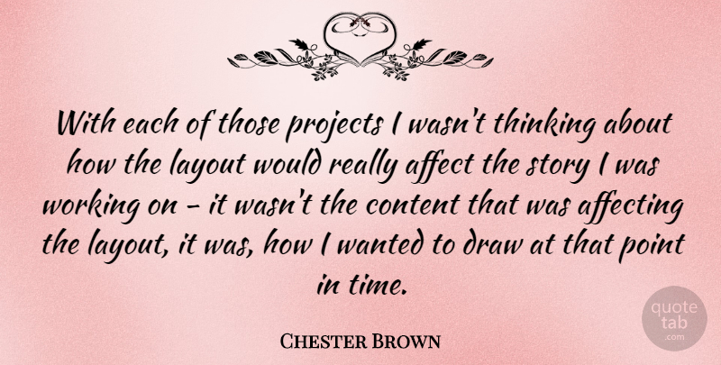 Chester Brown Quote About Affect, Affecting, Draw, Layout, Point: With Each Of Those Projects...