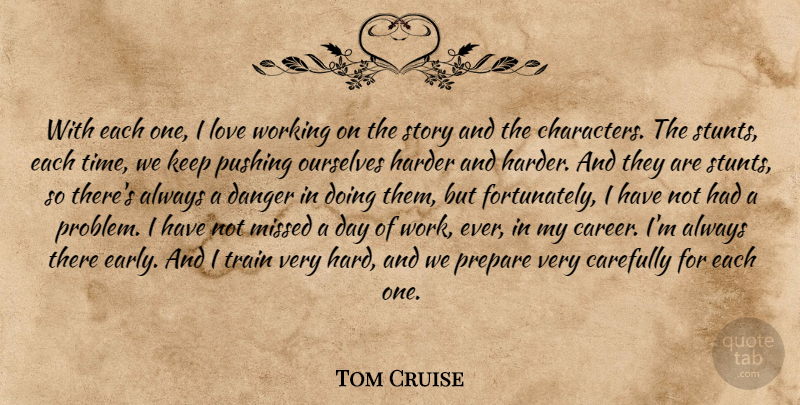 Tom Cruise Quote About Character, Careers, Pushing: With Each One I Love...