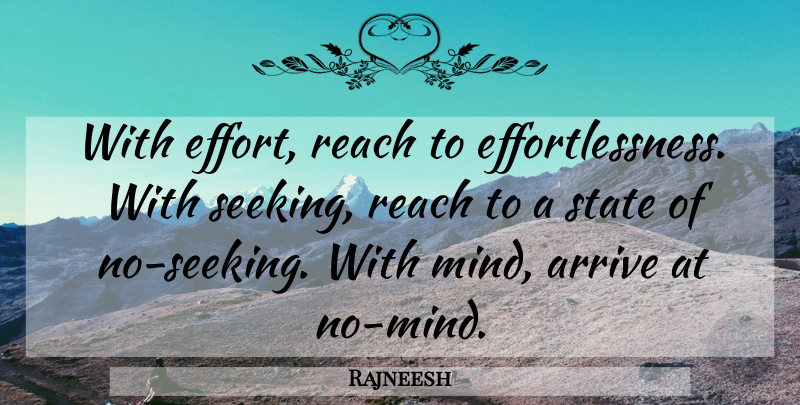 Rajneesh Quote About Effort, Mind, States: With Effort Reach To Effortlessness...