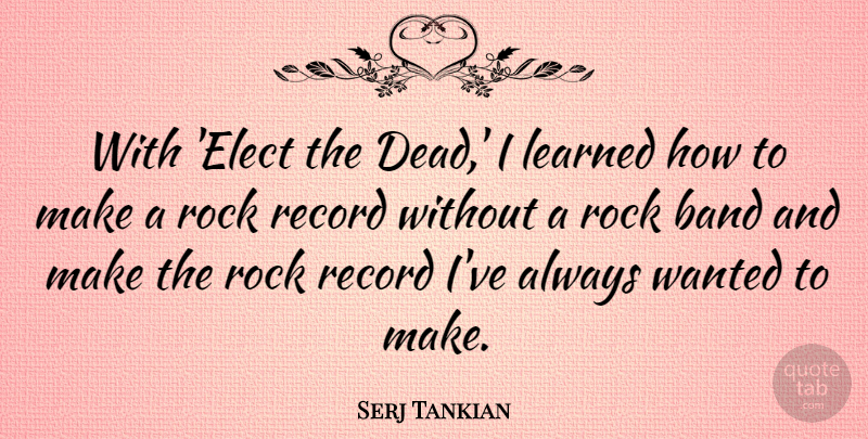Serj Tankian Quote About Rocks, Records, Band: With Elect The Dead I...