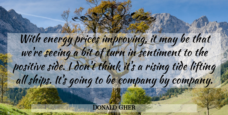 Donald Gher Quote About Bit, Company, Energy, Lifting, Positive: With Energy Prices Improving It...