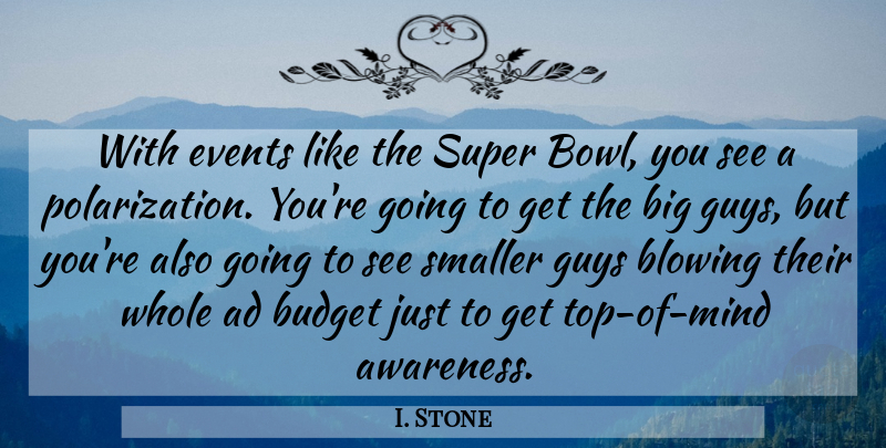 I. Stone Quote About Ad, Blowing, Budget, Events, Guys: With Events Like The Super...