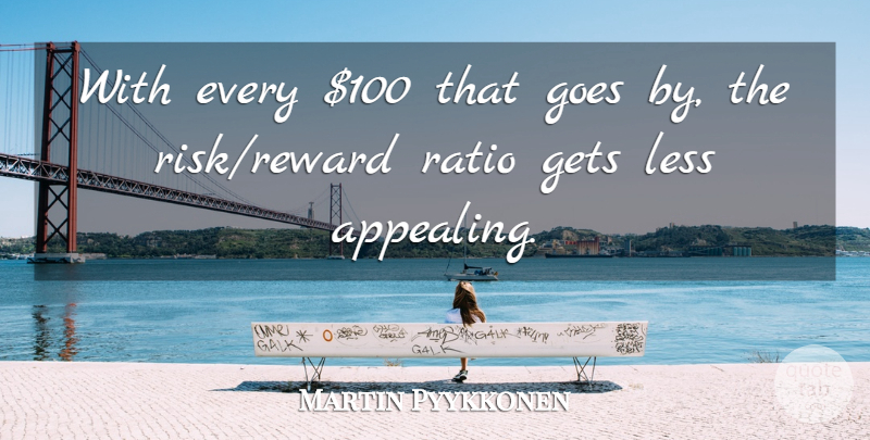 Martin Pyykkonen Quote About Gets, Goes, Less, Ratio: With Every 100 That Goes...