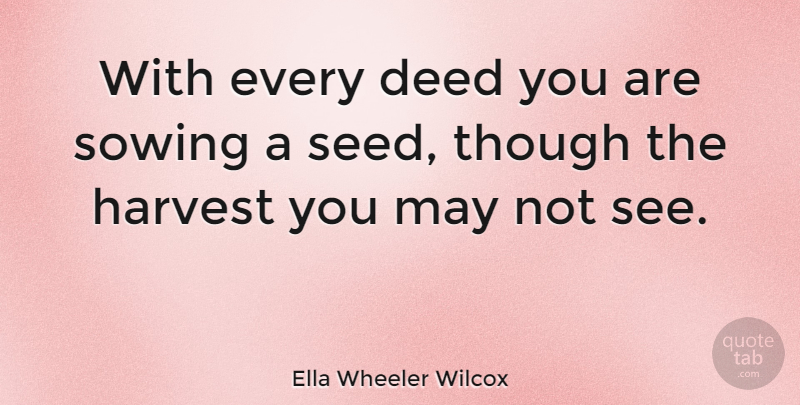 Ella Wheeler Wilcox Quote About Inspirational, Life, Helping Others: With Every Deed You Are...