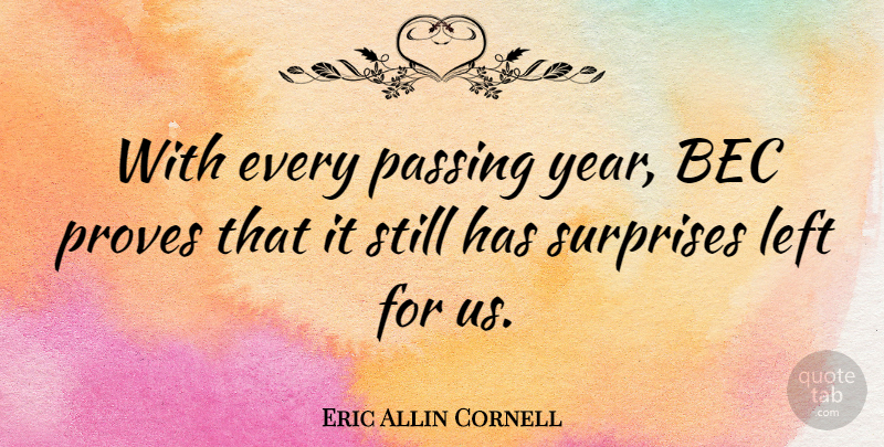 Eric Allin Cornell Quote About Years, Surprise, Passing: With Every Passing Year Bec...