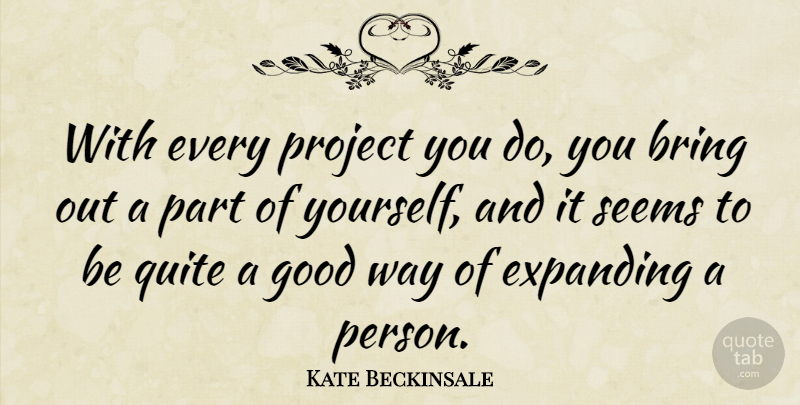 Kate Beckinsale Quote About Way, Expanding, Projects: With Every Project You Do...