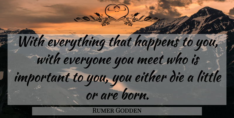 Rumer Godden Quote About Important, Littles, Born: With Everything That Happens To...
