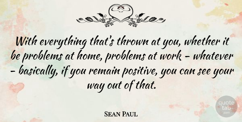 Sean Paul Quote About Home, Way, Problem: With Everything Thats Thrown At...