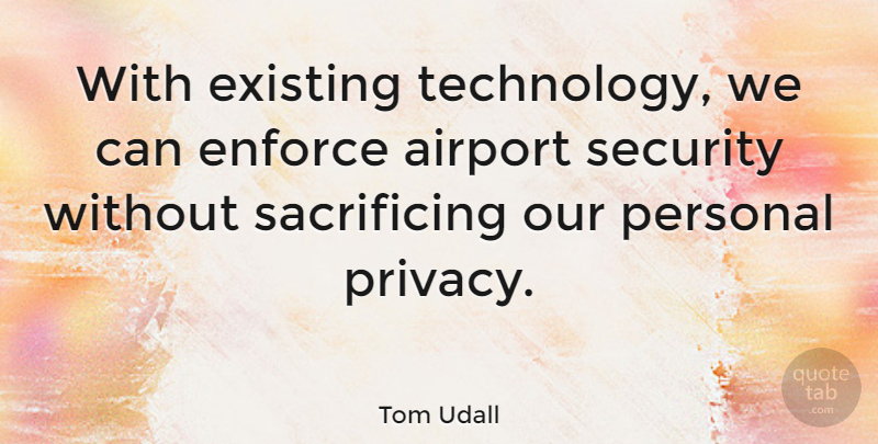 Tom Udall Quote About Sacrifice, Technology, Airports: With Existing Technology We Can...