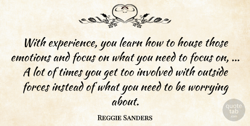 Reggie Sanders Quote About Emotions, Focus, Forces, House, Instead: With Experience You Learn How...