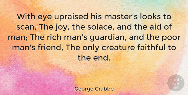 George Crabbe Quote About Aid, Creature, Faithful, Looks, Poor: With Eye Upraised His Masters...