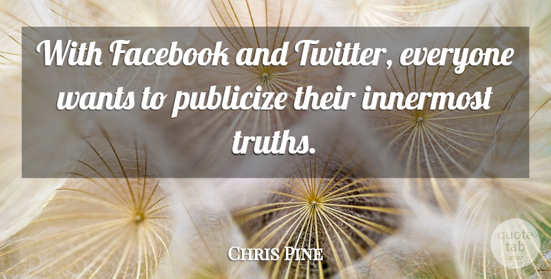 Chris Pine Quote About Innermost, Wants: With Facebook And Twitter Everyone...