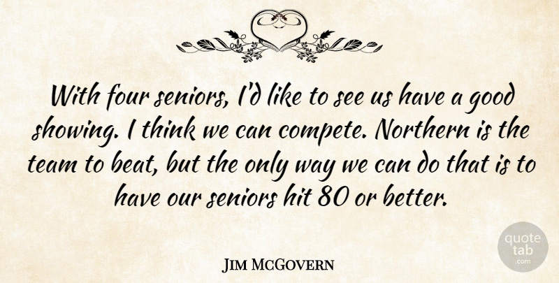 Jim McGovern Quote About Four, Good, Hit, Northern, Seniors: With Four Seniors Id Like...