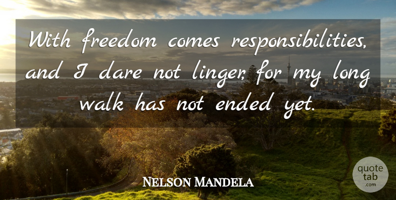 Nelson Mandela Quote About Responsibility, Long Walks, Dare: With Freedom Comes Responsibilities And...