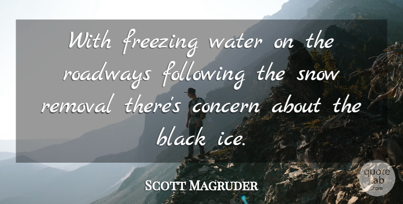 Scott Magruder Quote About Black, Concern, Following, Freezing, Removal: With Freezing Water On The...