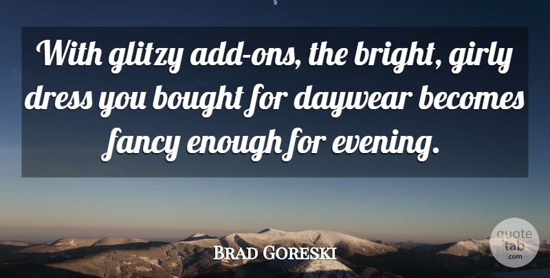 Brad Goreski Quote About Becomes, Bought, Fancy, Girly: With Glitzy Add Ons The...