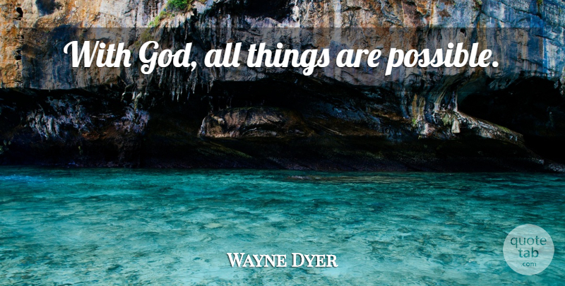 Wayne Dyer Quote About Bible, Religious, Jesus: With God All Things Are...